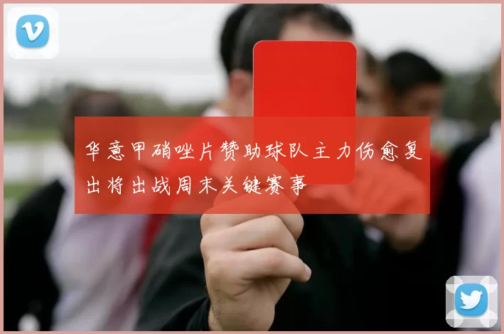 华意甲硝唑片赞助球队主力伤愈复出将出战周末关键赛事