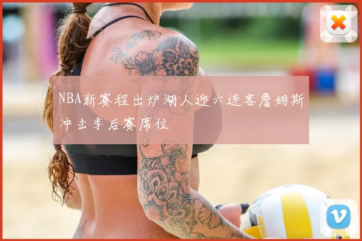 NBA新赛程出炉湖人迎六连客詹姆斯冲击季后赛席位