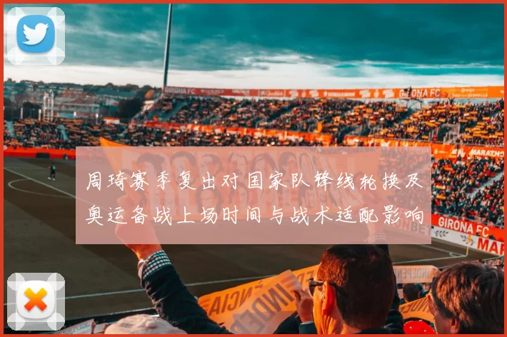 周琦赛季复出对国家队锋线轮换及奥运备战上场时间与战术适配影响