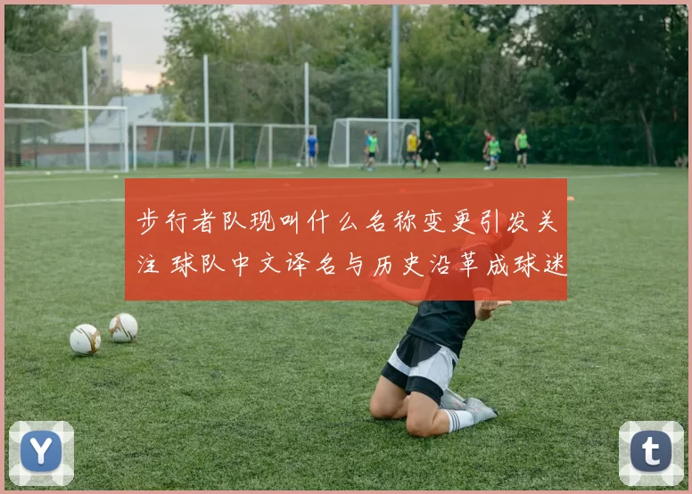 步行者队现叫什么名称变更引发关注 球队中文译名与历史沿革成球迷搜索焦点