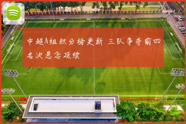 中超A组积分榜更新 三队争夺前四名次悬念延续