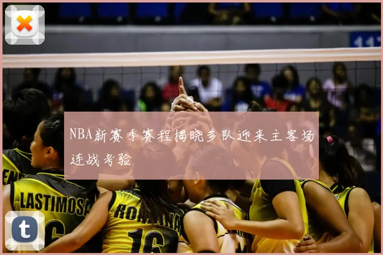 NBA新赛季赛程揭晓多队迎来主客场连战考验